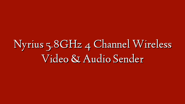 Nyrius 5.8GHz 4 Channel Wireless Video & Audio Sender