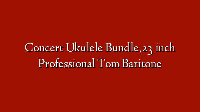 Concert Ukulele Bundle,23 inch Professional Tom Baritone